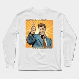 Have the day you deserve happy man Long Sleeve T-Shirt